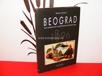Beograd sto godina na ilustrovanim dopisnicama 1896-1996