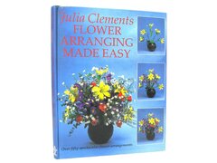Flower Arranging Made Easy - Julia Clements