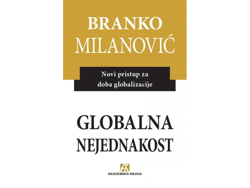 GLOBALNA NEJEDNAKOST. Novi pristup za doba globalizacije, Branko Milanović