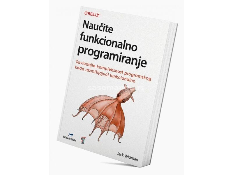 Naučite funkcionalno programiranje, savladajte kompleksnost programskog koda razmišljajući funkci...