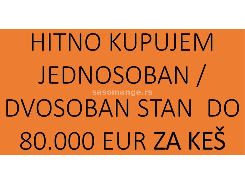 Hitno kupujem za KES stan u Beogradu do 80.000 EUR