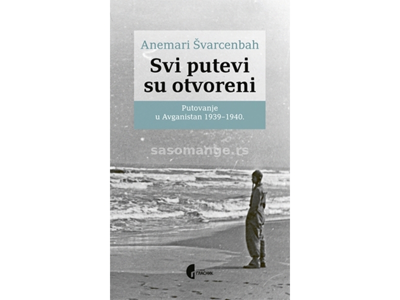 Svi putevi su otvoreni - Putovanje u avganistan 1939-1940 : izabrani tekstovi